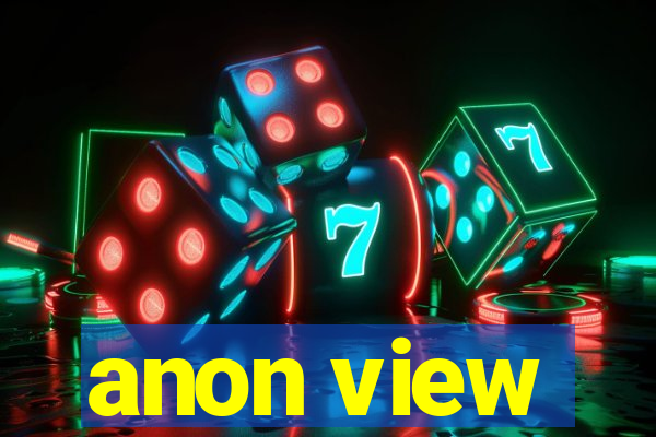 anon view